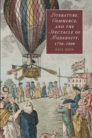 Kniha Literature, Commerce, and the Spectacle of Modernity, 1750-1800 Paul Keen