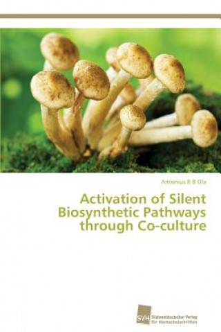 Book Activation of Silent Biosynthetic Pathways through Co-culture Antonius R B Ola