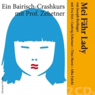 Audio Mei Fähr Lady - Ein Bairisch-Crashkurs mit Prof. Zehetner, 2 Audio-CDs Eva/Zehetner Sixt