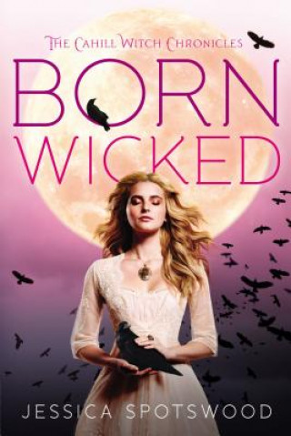 Kniha The Cahill Witch Chronicles: Born Wicked. Töchter des Mondes - Cate, englische Ausgabe Jessica Spotswood