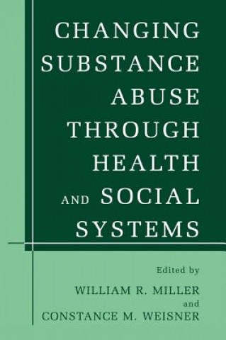 Könyv Changing Substance Abuse Through Health and Social Systems William R. Miller