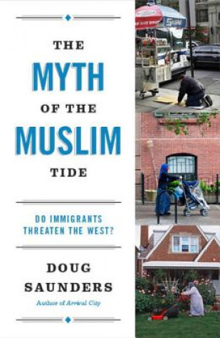 Kniha The Myth of the Muslim Tide. Mythos Überfremdung, englische Ausgabe Doug Saunders