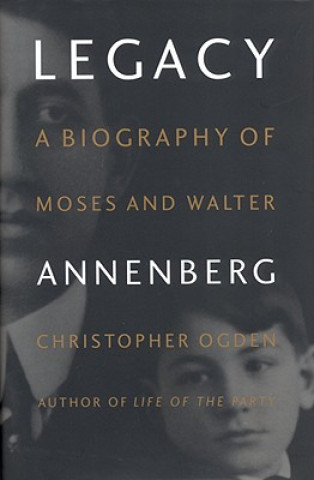 Kniha Legacy: Biography of Moses and Walter Annenberg Christopher Ogden