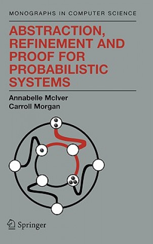Carte Abstraction, Refinement and Proof for Probabilistic Systems Annabelle McIver