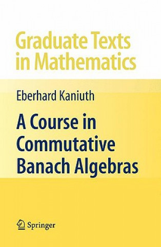 Kniha Course in Commutative Banach Algebras Eberhard Kaniuth