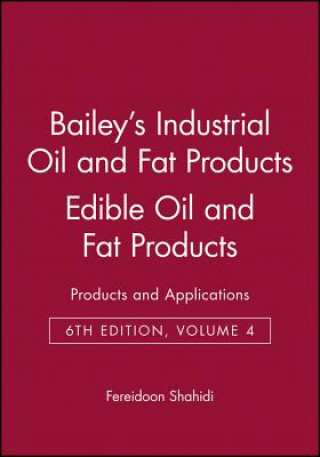 Kniha Bailey's Industrial Oil and Fat Products 6e V 4 - Edible Oil and Fat Products - Application Technology Fereidoon Shahidi