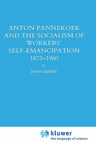 Buch Anton Pannekoek and the Socialism of Workers' Self Emancipation, 1873-1960 John P. Gerber