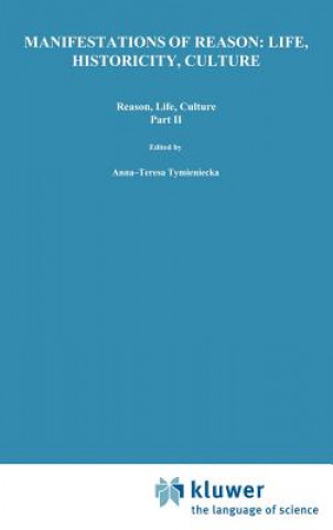 Kniha Manifestations of Reason: Life, Historicity, Culture Reason, Life, Culture Part II Anna-Teresa Tymieniecka