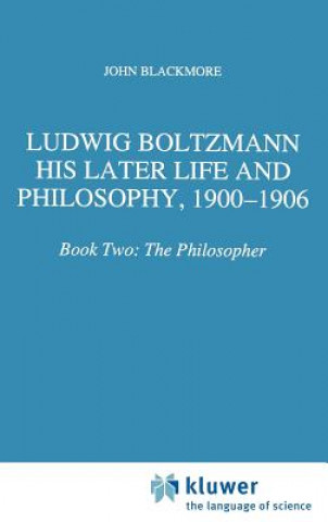 Book Ludwig Boltzmann: His Later Life and Philosophy, 1900-1906 J. T. Blackmore