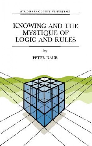 Knjiga Knowing and the Mystique of Logic and Rules P. Naur