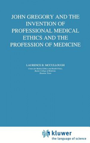 Book John Gregory and the Invention of Professional Medical Ethics and the Profession of Medicine L. B. McCullough