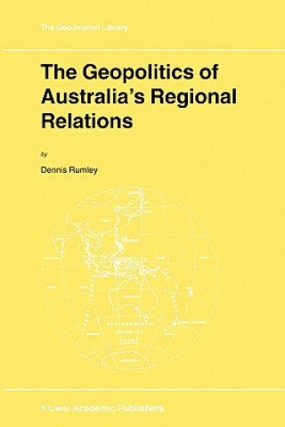 Książka Geopolitics of Australia's Regional Relations Dennis Rumley