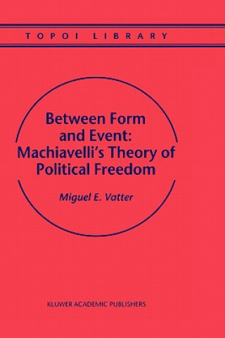 Carte Between Form and Event: Machiavelli's Theory of Political Freedom M. Vatter