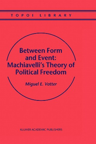 Livre Between Form and Event: Machiavelli's Theory of Political Freedom M. Vatter