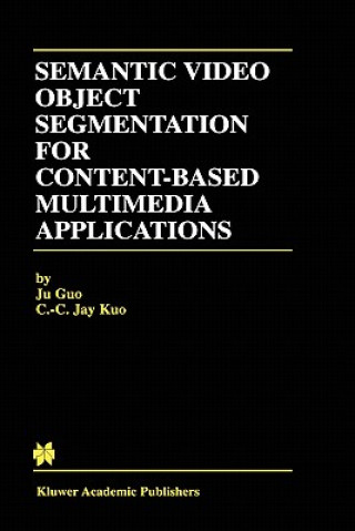 Kniha Semantic Video Object Segmentation for Content-Based Multimedia Applications Ju Guo