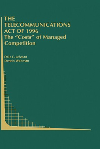 Könyv Telecommunications Act of 1996: The "Costs" of Managed Competition Dale E. Lehman