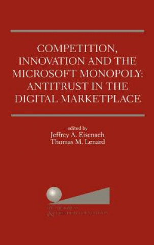 Knjiga Competition, Innovation and the Microsoft Monopoly: Antitrust in the Digital Marketplace Jeffrey A. Eisenach