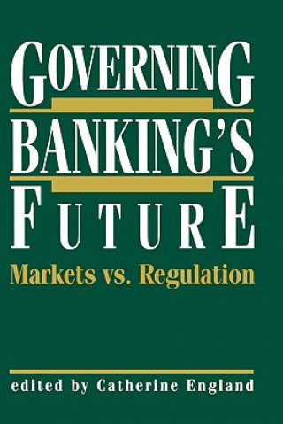 Kniha Governing Banking's Future: Markets vs. Regulation Catherine England