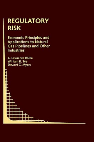 Knjiga Regulatory Risk: Economic Principles and Applications to Natural Gas Pipelines and Other Industries A. Lawrence Kolbe