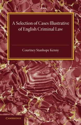 Könyv Selection of Cases Illustrative of English Criminal Law Courtney Stanhope Kenny