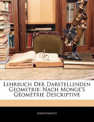 Βιβλίο Lehrbuch Der Darstellenden Geometrie: Nach Monge's Géométrie Descriptive Anonym