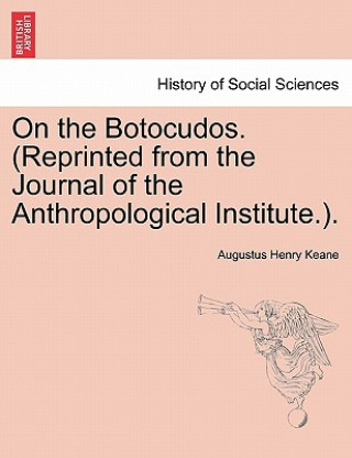 Carte On the Botocudos. (Reprinted from the Journal of the Anthropological Institute.). Augustus Henry Keane