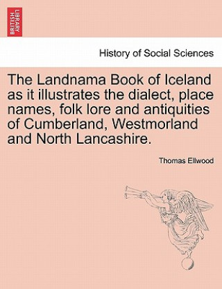 Carte Landnama Book of Iceland as It Illustrates the Dialect, Place Names, Folk Lore and Antiquities of Cumberland, Westmorland and North Lancashire. Thomas Ellwood