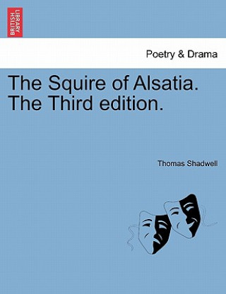 Kniha Squire of Alsatia. the Third Edition. Thomas Shadwell