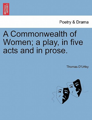 Carte Commonwealth of Women; A Play, in Five Acts and in Prose. Thomas D'Urfey