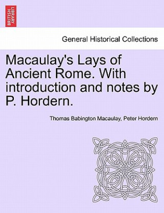 Könyv Macaulay's Lays of Ancient Rome. with Introduction and Notes by P. Hordern. Thomas Babington Macaulay