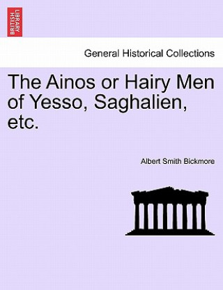 Книга Ainos or Hairy Men of Yesso, Saghalien, Etc. Albert Smith Bickmore