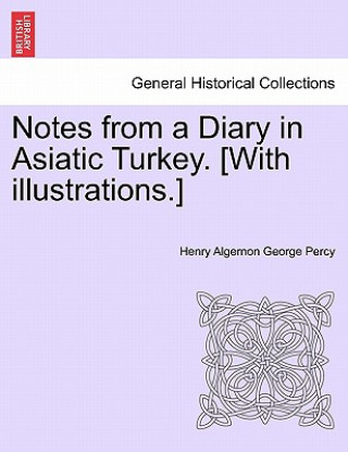 Kniha Notes from a Diary in Asiatic Turkey. [With Illustrations.] Henry Algernon George Percy