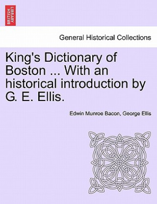 Carte King's Dictionary of Boston ... with an Historical Introduction by G. E. Ellis. Edwin Munroe Bacon