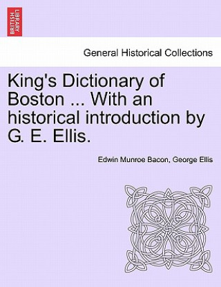 Book King's Dictionary of Boston ... with an Historical Introduction by G. E. Ellis. Edwin Munroe Bacon