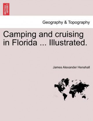 Carte Camping and Cruising in Florida ... Illustrated. James Alexander Henshall