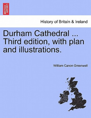 Carte Durham Cathedral ... Third Edition, with Plan and Illustrations. William Canon Greenwell