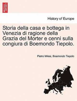 Книга Storia Della Casa E Bottega in Venezia Di Ragione Della Grazia del Morter E Cenni Sulla Congiura Di Boemondo Tiepolo. Pietro Milesi
