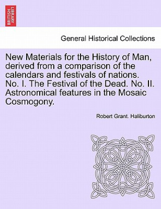 Book New Materials for the History of Man, Derived from a Comparison of the Calendars and Festivals of Nations. No. I. the Festival of the Dead. No. II. As Robert Grant. Haliburton