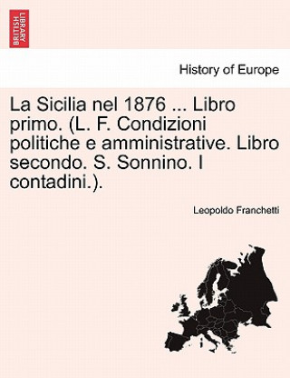 Книга Sicilia Nel 1876 ... Libro Primo. (L. F. Condizioni Politiche E Amministrative. Libro Secondo. S. Sonnino. I Contadini.). Leopoldo Franchetti