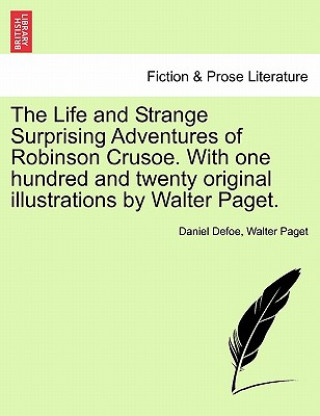 Książka Life and Strange Surprising Adventures of Robinson Crusoe. with One Hundred and Twenty Original Illustrations by Walter Paget. Daniel Defoe