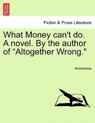Kniha What Money Can't Do. a Novel. by the Author of "Altogether Wrong." nonymous