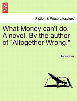 Livre What Money Can't Do. a Novel. by the Author of "Altogether Wrong." nonymous