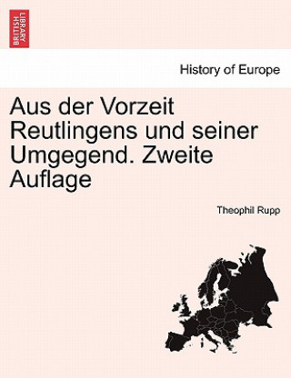 Kniha Aus Der Vorzeit Reutlingens Und Seiner Umgegend. Zweite Auflage Theophil Rupp