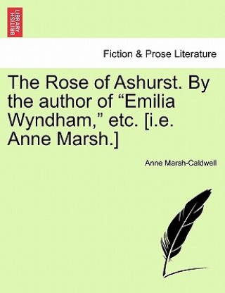 Könyv The Rose of Ashurst. By the author of "Emilia Wyndham," etc. [i.e. Anne Marsh.] Anne Marsh-Caldwell