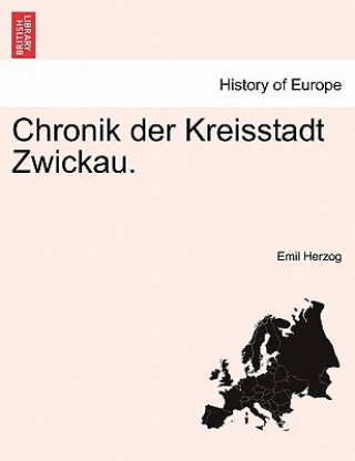 Könyv Chronik Der Kreisstadt Zwickau. Erster Theil Emil Herzog