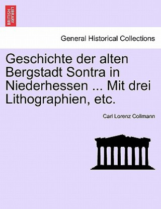 Knjiga Geschichte Der Alten Bergstadt Sontra in Niederhessen ... Mit Drei Lithographien, Etc. Carl Lorenz Collmann