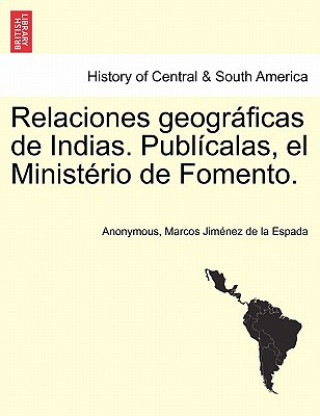 Kniha Relaciones geograficas de Indias. Publicalas, el Ministerio de Fomento. Tomo I. Anonymous