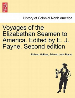 Carte Voyages of the Elizabethan Seamen to America. Edited by E. J. Payne. Second Edition Richard Hakluyt
