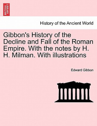 Carte Gibbon's History of the Decline and Fall of the Roman Empire. With the notes by H. H. Milman. With illustrations Edward Gibbon