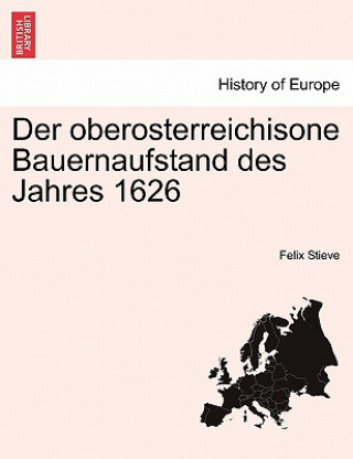 Könyv Oberosterreichisone Bauernaufstand Des Jahres 1626 Felix Stieve